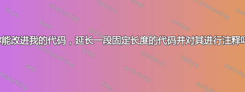 你能改进我的代码，延长一段固定长度的代码并对其进行注释吗