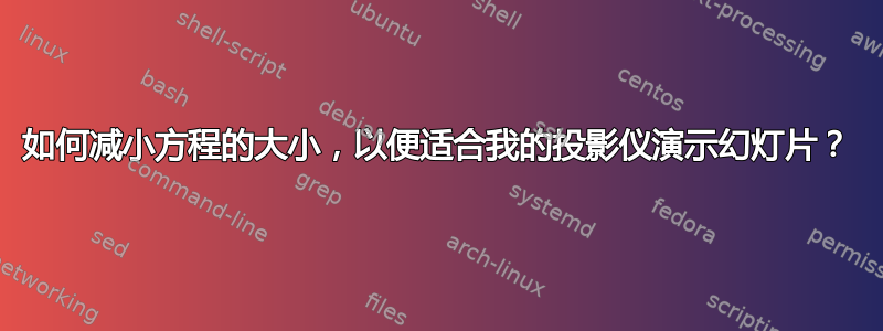 如何减小方程的大小，以便适合我的投影仪演示幻灯片？