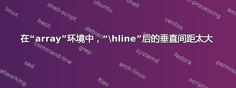 在“array”环境中，“\hline”后的垂直间距太大