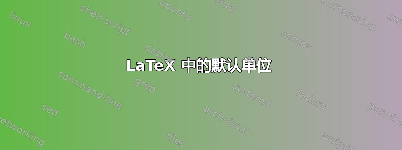 LaTeX 中的默认单位