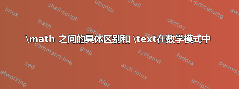 \math 之间的具体区别和 \text在数学模式中