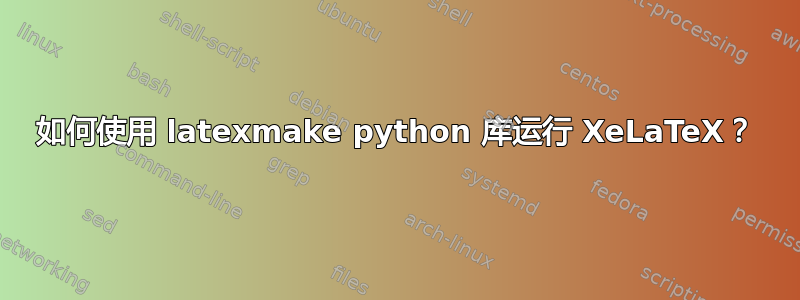 如何使用 latexmake python 库运行 XeLaTeX？