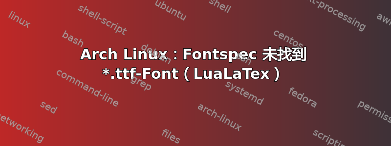 Arch Linux：Fontspec 未找到 *.ttf-Font（LuaLaTex）