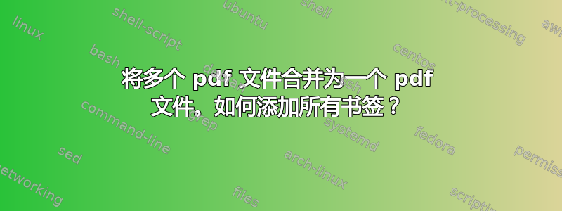 将多个 pdf 文件合并为一个 pdf 文件。如何添加所有书签？