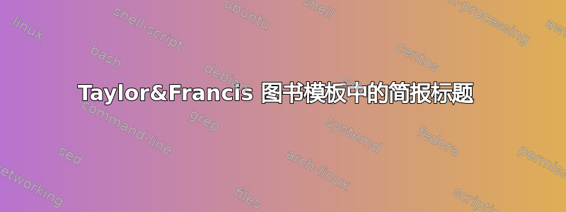 Taylor&Francis 图书模板中的简报标题 