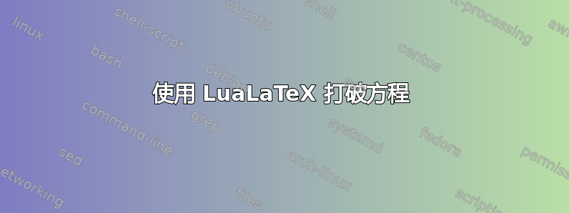 使用 LuaLaTeX 打破方程