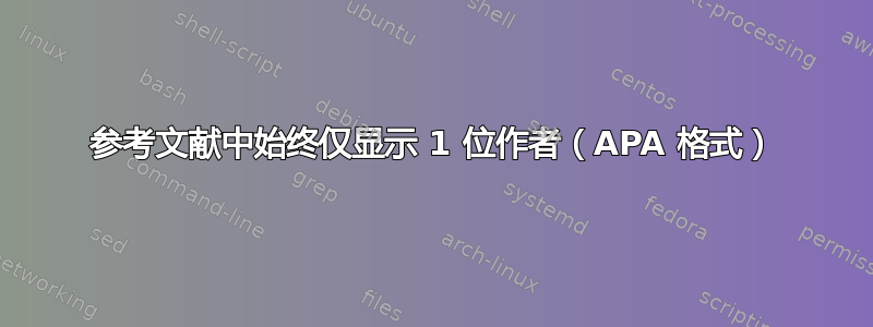 参考文献中始终仅显示 1 位作者（APA 格式）