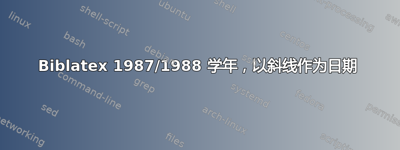 Biblatex 1987/1988 学年，以斜线作为日期