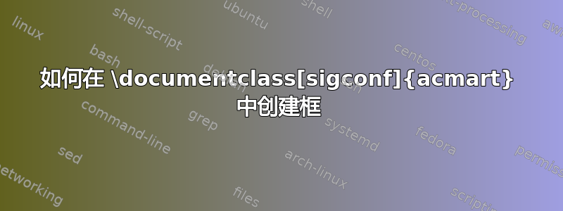 如何在 \documentclass[sigconf]{acmart} 中创建框