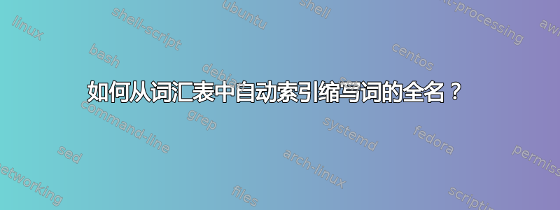 如何从词汇表中自动索引缩写词的全名？