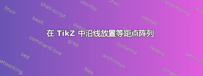 在 TikZ 中沿线放置等距点阵列