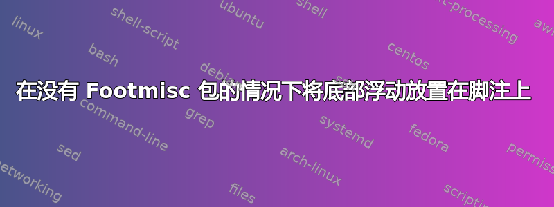 在没有 Footmisc 包的情况下将底部浮动放置在脚注上