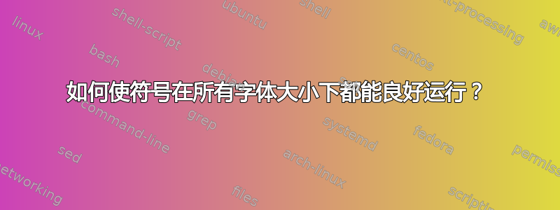 如何使符号在所有字体大小下都能良好运行？