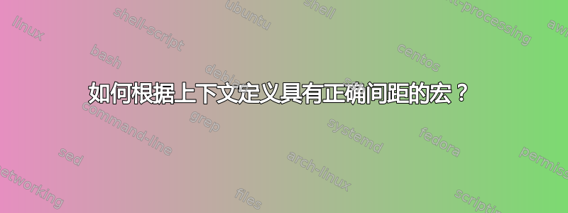 如何根据上下文定义具有正确间距的宏？