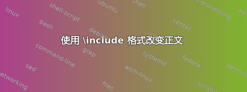 使用 \include 格式改变正文