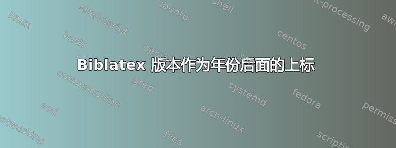 Biblatex 版本作为年份后面的上标