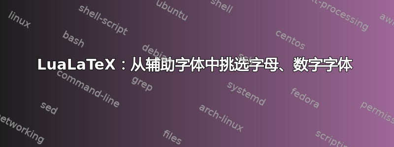 LuaLaTeX：从辅助字体中挑选字母、数字字体