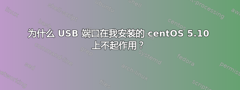 为什么 USB 端口在我安装的 centOS 5.10 上不起作用？