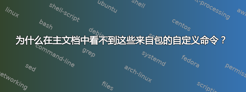 为什么在主文档中看不到这些来自包的自定义命令？