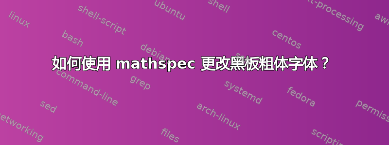 如何使用 mathspec 更改黑板粗体字体？