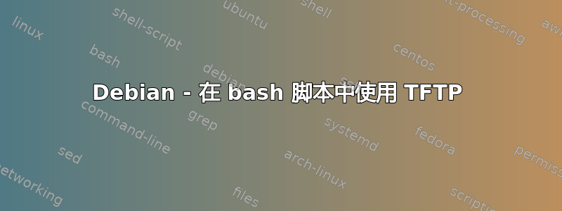 Debian - 在 bash 脚本中使用 TFTP