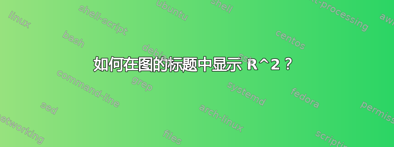 如何在图的标题中显示 R^2？