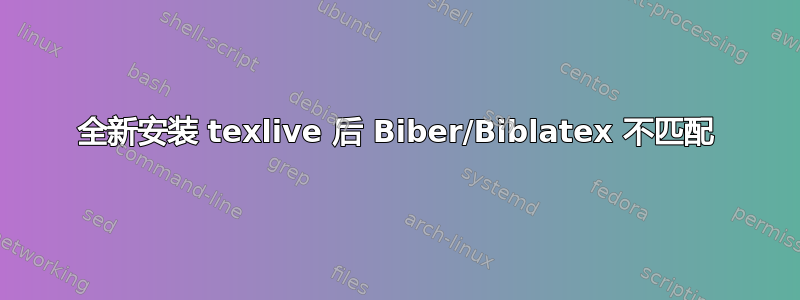 全新安装 texlive 后 Biber/Biblatex 不匹配