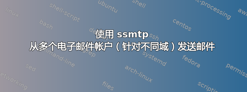 使用 ssmtp 从多个电子邮件帐户（针对不同域）发送邮件