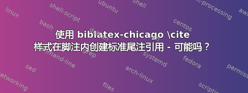 使用 biblatex-chicago \cite 样式在脚注内创建标准尾注引用 - 可能吗？