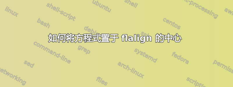 如何将方程式置于 flalign 的中心