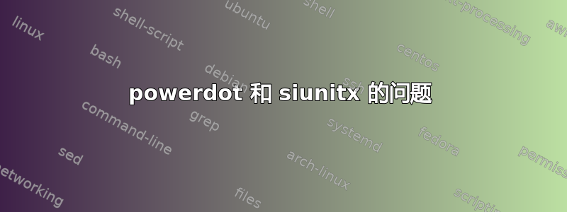 powerdot 和 siunitx 的问题