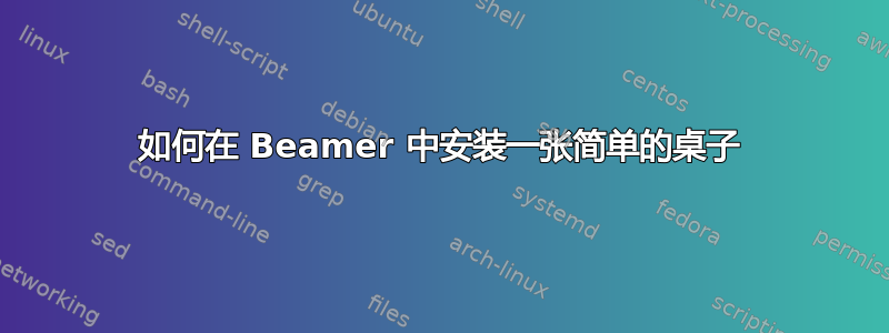 如何在 Beamer 中安装一张简单的桌子