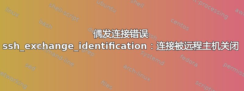 偶发连接错误 ssh_exchange_identification：连接被远程主机关闭