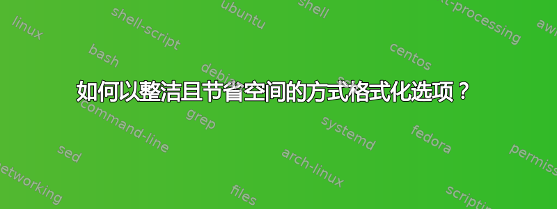 如何以整洁且节省空间的方式格式化选项？