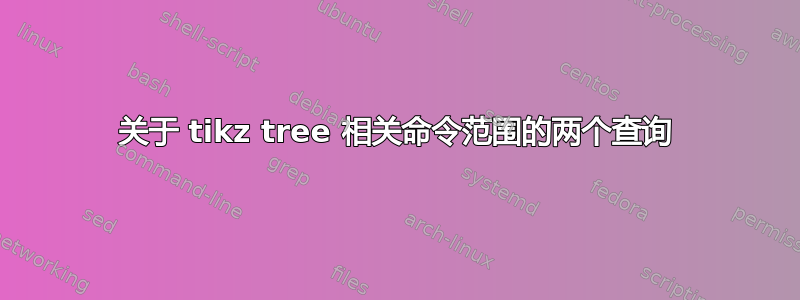 关于 tikz tree 相关命令范围的两个查询