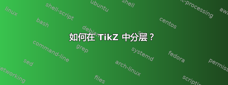 如何在 TikZ 中分层？