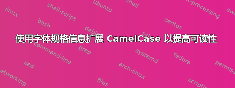 使用字体规格信息扩展 CamelCase 以提高可读性