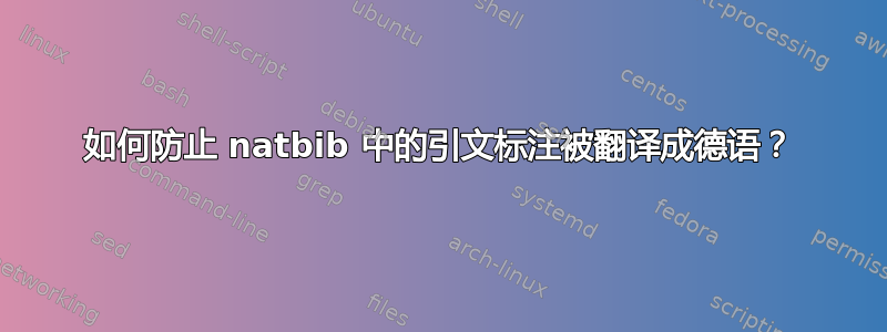 如何防止 natbib 中的引文标注被翻译成德语？