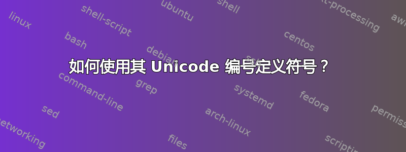 如何使用其 Unicode 编号定义符号？