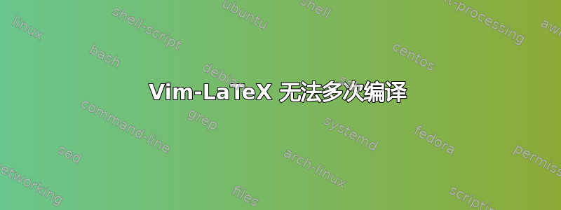 Vim-LaTeX 无法多次编译
