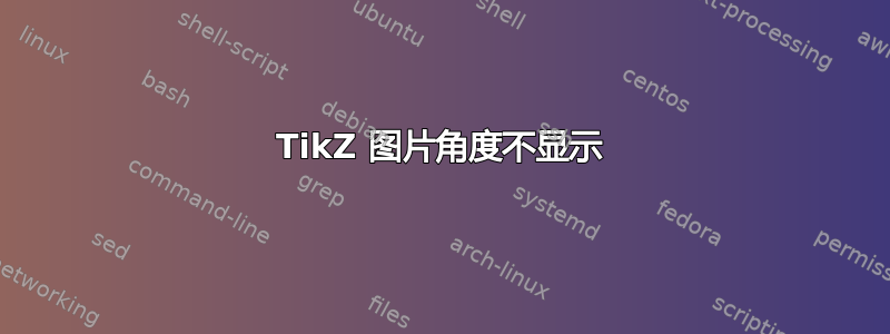 TikZ 图片角度不显示