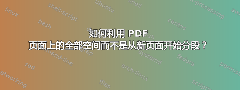 如何利用 PDF 页面上的全部空间而不是从新页面开始分段？