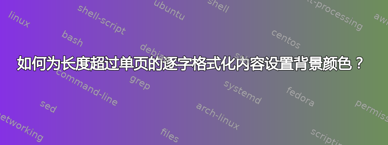 如何为长度超过单页的逐字格式化内容设置背景颜色？