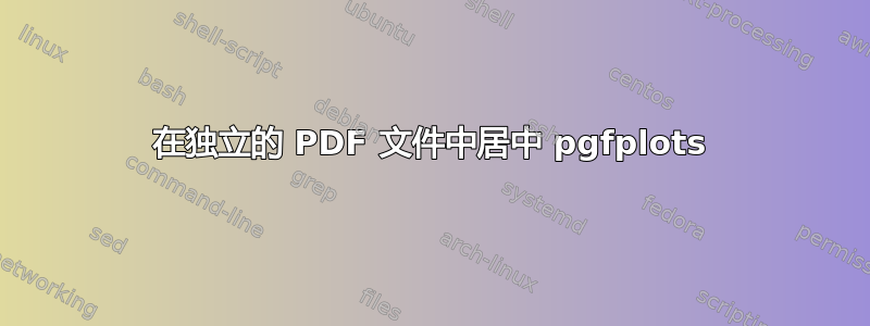 在独立的 PDF 文件中居中 pgfplots