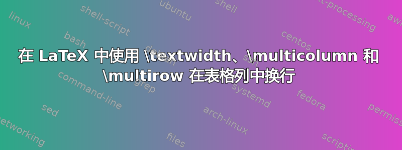 在 LaTeX 中使用 \textwidth、\multicolumn 和 \multirow 在表格列中换行