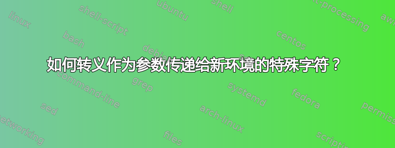 如何转义作为参数传递给新环境的特殊字符？