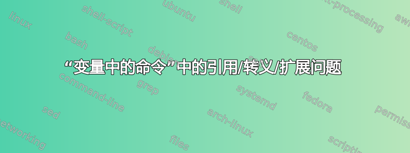 “变量中的命令”中的引用/转义/扩展问题