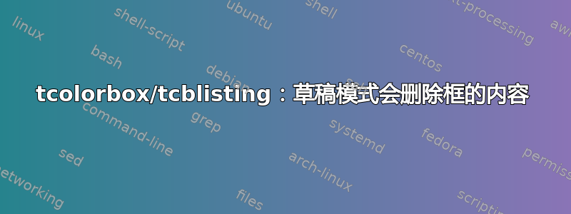 tcolorbox/tcblisting：草稿模式会删除框的内容