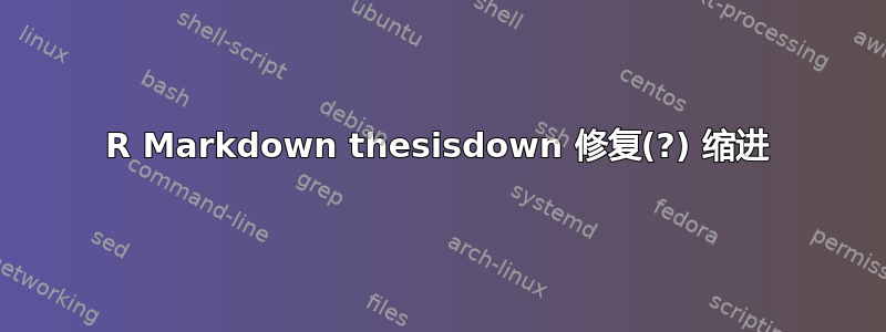 R Markdown thesisdown 修复(?) 缩进