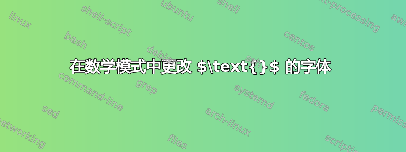 在数学模式中更改 $\text{}$ 的字体